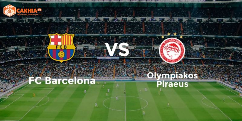 Thông tin tổng quan về trận đấu giữa Barcelona vs Olympiakos Piraeus